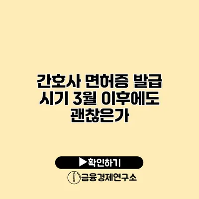 간호사 면허증 발급 시기 3월 이후에도 괜찮은가?