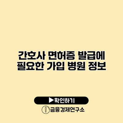 간호사 면허증 발급에 필요한 가입 병원 정보