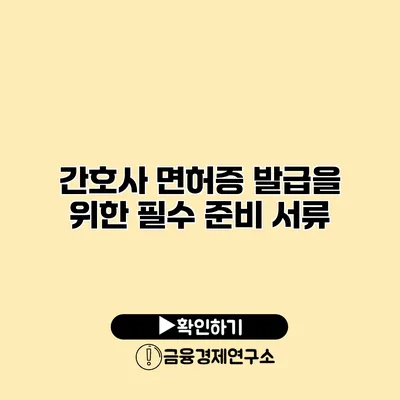 간호사 면허증 발급을 위한 필수 준비 서류