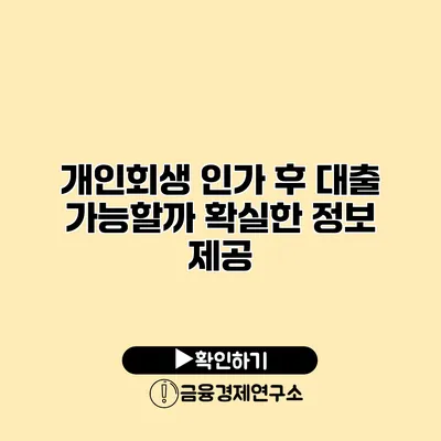 개인회생 인가 후 대출 가능할까? 확실한 정보 제공