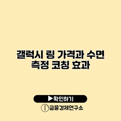 갤럭시 링 가격과 수면 측정 코칭 효과