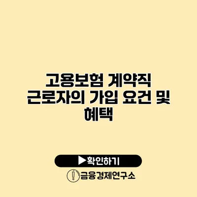 고용보험 계약직 근로자의 가입 요건 및 혜택