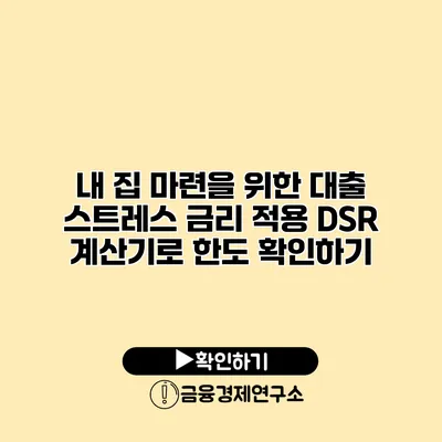 내 집 마련을 위한 대출 스트레스 금리 적용 DSR 계산기로 한도 확인하기