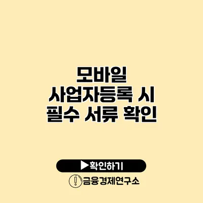 모바일 사업자등록 시 필수 서류 확인
