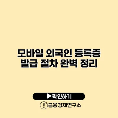 모바일 외국인 등록증 발급 절차 완벽 정리