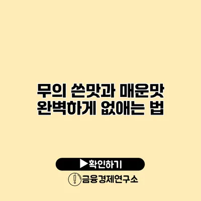 무의 쓴맛과 매운맛 완벽하게 없애는 법
