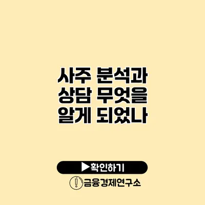 사주 분석과 상담 무엇을 알게 되었나?