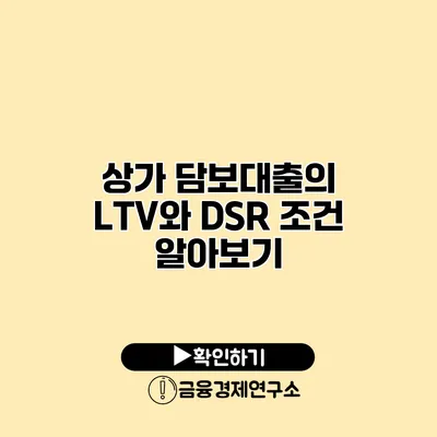 상가 담보대출의 LTV와 DSR 조건 알아보기