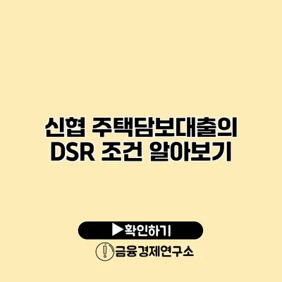 신협 주택담보대출의 DSR 조건 알아보기