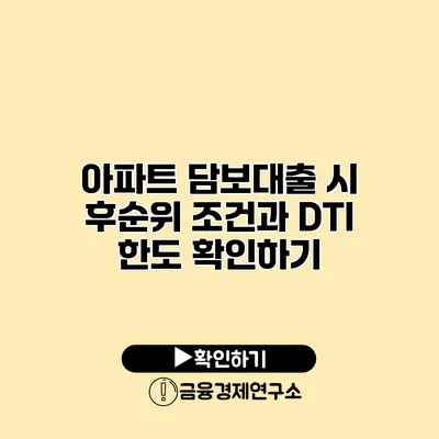 아파트 담보대출 시 후순위 조건과 DTI 한도 확인하기