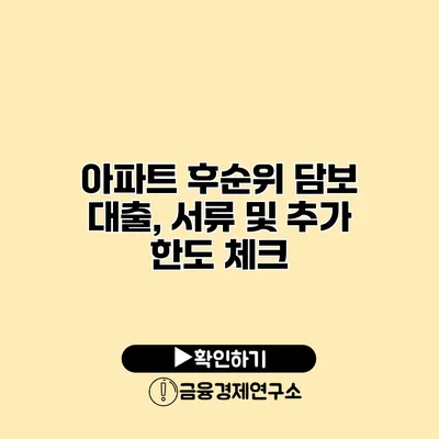 아파트 후순위 담보 대출, 서류 및 추가 한도 체크