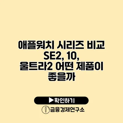 애플워치 시리즈 비교 SE2, 10, 울트라2 어떤 제품이 좋을까?