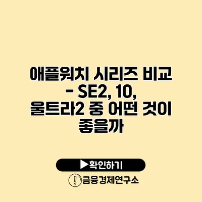 애플워치 시리즈 비교 - SE2, 10, 울트라2 중 어떤 것이 좋을까?