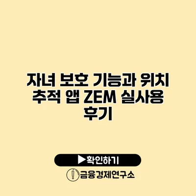 자녀 보호 기능과 위치 추적 앱 ZEM 실사용 후기