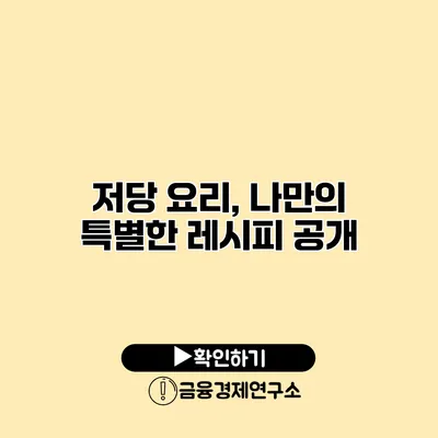 저당 요리, 나만의 특별한 레시피 공개