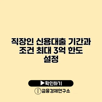 직장인 신용대출 기간과 조건 최대 3억 한도 설정