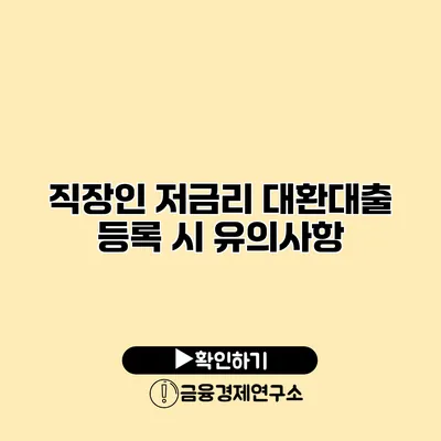 직장인 저금리 대환대출 등록 시 유의사항