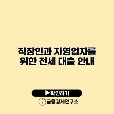직장인과 자영업자를 위한 전세 대출 안내