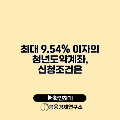 최대 9.54% 이자의 청년도약계좌, 신청조건은?