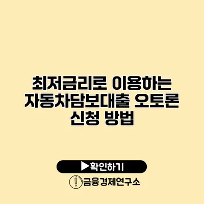 최저금리로 이용하는 자동차담보대출 오토론 신청 방법