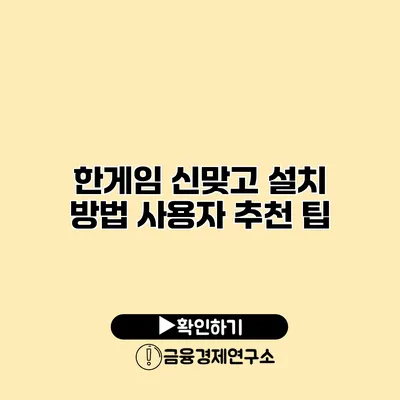 한게임 신맞고 설치 방법 사용자 추천 팁