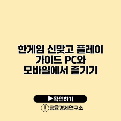 한게임 신맞고 플레이 가이드 PC와 모바일에서 즐기기