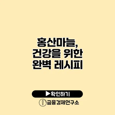 홍산마늘, 건강을 위한 완벽 레시피