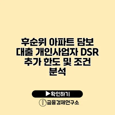 후순위 아파트 담보 대출 개인사업자 DSR 추가 한도 및 조건 분석