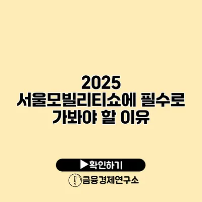 2025 서울모빌리티쇼에 필수로 가봐야 할 이유