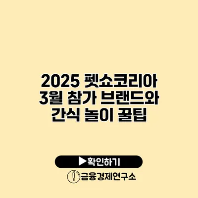 2025 펫쇼코리아 3월 참가 브랜드와 간식 놀이 꿀팁