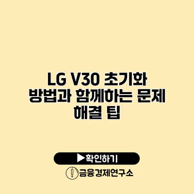 LG V30 초기화 방법과 함께하는 문제 해결 팁