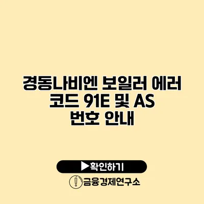 경동나비엔 보일러 에러 코드 91E 및 AS 번호 안내
