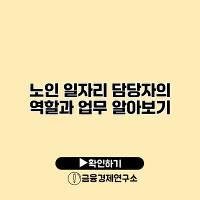 노인 일자리 담당자의 역할과 업무 알아보기