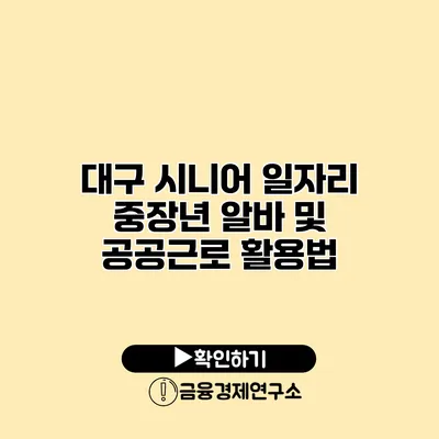 대구 시니어 일자리 중장년 알바 및 공공근로 활용법