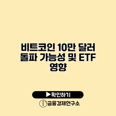 비트코인 10만 달러 돌파 가능성 및 ETF 영향