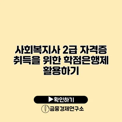 사회복지사 2급 자격증 취득을 위한 학점은행제 활용하기