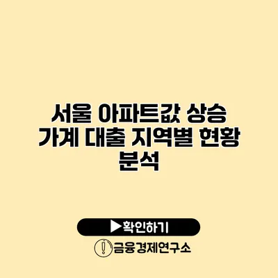 서울 아파트값 상승 가계 대출 지역별 현황 분석