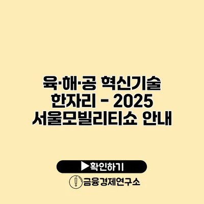 육·해·공 혁신기술 한자리 - 2025 서울모빌리티쇼 안내