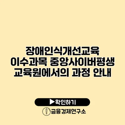 장애인식개선교육 이수과목: 중앙사이버평생교육원에서의 과정 안내