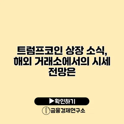 트럼프코인 상장 소식, 해외 거래소에서의 시세 전망은?